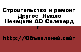 Строительство и ремонт Другое. Ямало-Ненецкий АО,Салехард г.